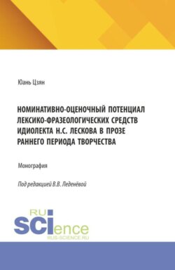 Номинативно-оценочный потенциал лексико-фразеологических средств идиолекта Н.С. Лескова в прозе раннего периода творчества. (Аспирантура, Бакалавриат, Магистратура). Монография.
