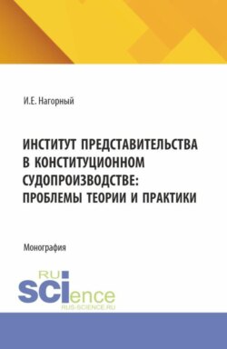 Институт представительства в конституционном судопроизводстве: проблемы теории и практики. (Аспирантура, Магистратура, Специалитет). Монография.