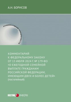 Комментарий к Федеральному закону от 13 июля 2024 г. № 179-ФЗ «О ежегодной семейной выплате гражданам Российской Федерации, имеющим двух и более детей» (постатейный)