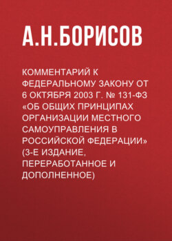 Комментарий к Федеральному закону от 6 октября 2003 г. № 131-ФЗ «Об общих принципах организации местного самоуправления в Российской Федерации» (3-е издание, переработанное и дополненное)