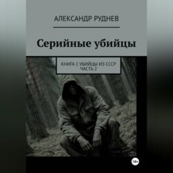 Серийные убийцы. Книга 1. Убийцы из СССР. Часть 2.