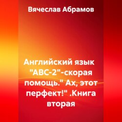 Английский язык "ABC-2"-скорая помощь." Ах, этот перфект!" .Книга вторая