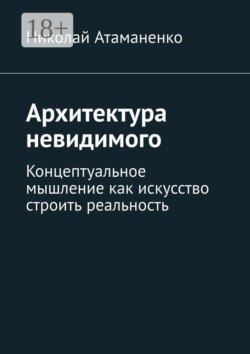 Архитектура невидимого. Концептуальное мышление как искусство строить реальность