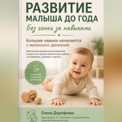 Развитие малыша до года. Без гонки за навыками