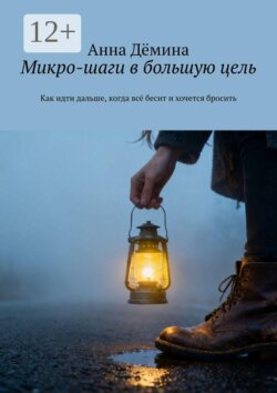 Микро-шаги в большую цель. Как идти дальше, когда всё бесит и хочется бросить