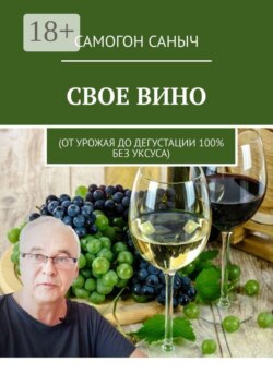 Свое вино. От урожая до дегустации 100% без уксуса