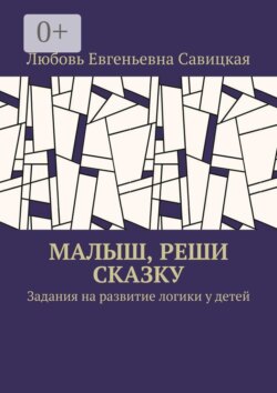 Малыш, реши сказку. Задания на развитие логики у детей