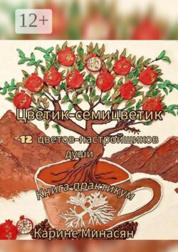 Цветик-семицветик: 12 цветов-настройщиков души. Книга-практикум