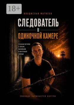 Следователь в одиночной камере. Реальная история о тюрьме, выживании и внутренней свободе