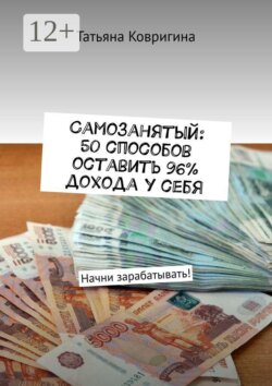 Самозанятый: 50 способов оставить 96% дохода у себя. Начни зарабатывать!