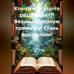 Кто-то или что-то раздражает?! Возьми полезную привычку! Стань идеальным!