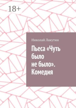Пьеса «Чуть было не было». Комедия