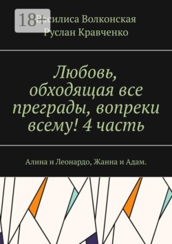 Любовь, обходящая все преграды, вопреки всему! 4 часть. Алина и Леонардо, Жанна и Адам.
