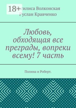 Любовь, обходящая все преграды, вопреки всему! 7 часть. Полина и Роберт