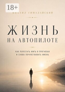 Жизнь на автопилоте. Как перестать жить в прогнозах и снова почувствовать жизнь