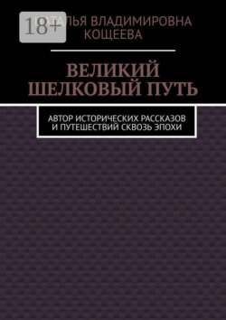 Великий шелковый путь. Автор исторических рассказов и путешествий сквозь эпохи
