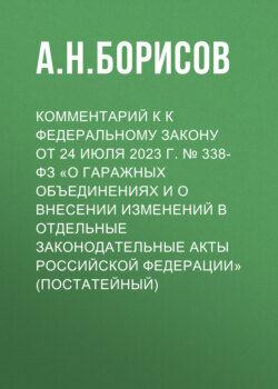 Комментарий к к Федеральному закону от 24 июля 2023 г. № 338-ФЗ «О гаражных объединениях и о внесении изменений в отдельные законодательные акты Российской Федерации» (постатейный)
