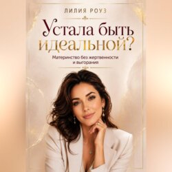 Устала быть идеальной?Материнство без жертвенности и выгорания