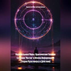 Параллельные Миры: Практические Техники Создания 'Мостов' и Обмена Информацией (Теория Мультиверса в Действии)