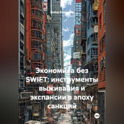 Экономика без SWIFT: инструменты выживания и экспансии в эпоху санкций