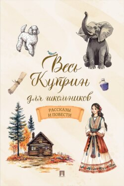 Весь Куприн для школьников. Рассказы и повести