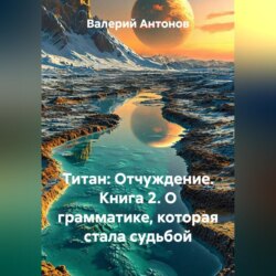 Титан: Отчуждение. Книга 2. О грамматике, которая стала судьбой