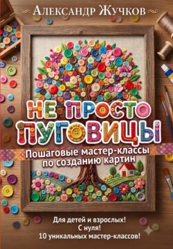Не просто пуговицы. Пошаговые мастер-классы по созданию картин