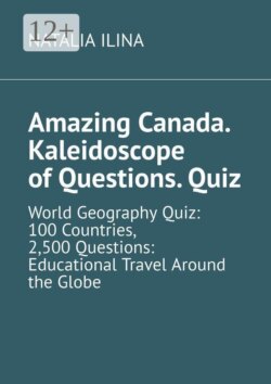 Amazing Canada. Kaleidoscope of Questions. Quiz. World Geography Quiz: 100 Countries, 2,500 Questions: Educational Travel Around the Globe
