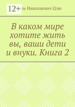 В каком мире хотите жить вы, ваши дети и внуки. Книга 2