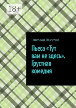 Пьеса «Тут вам не здесь». Грустная комедия