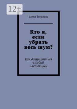 Кто я, если убрать весь шум? Как встретиться с собой настоящим
