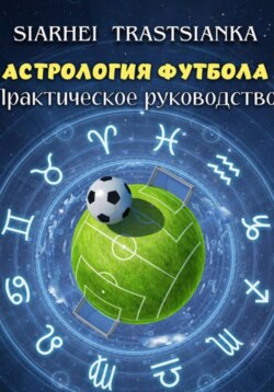 АСТРОЛОГИЯ ФУТБОЛА. ПРАКТИЧЕСКОЕ РУКОВОДСТВО.