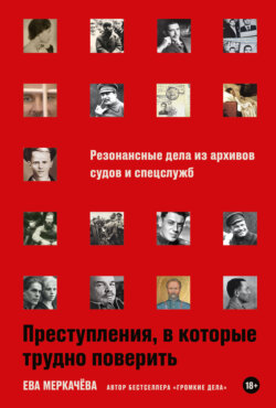 Преступления, в которые трудно поверить: Резонансные дела из архивов судов и спецслужб