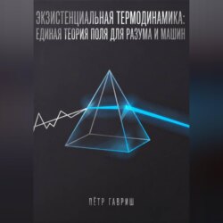 Экзистенциальная термодинамика: единая теория поля для разума и машин