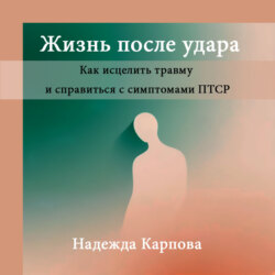 Жизнь после удара: Как исцелить травму и справиться с симптомами ПТСР