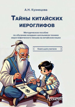 Тайны китайских иероглифов. Методическое пособие по обучению иероглифике китайского языка младших школьников. Книга для учителя