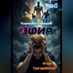 "ЭФИР". (Единство Форм. Изначальный Разум.) Том 4. "Плотности Сознания".