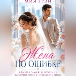 Жена по ошибке. Я вышла замуж за мужчину, который хотел уничтожить меня