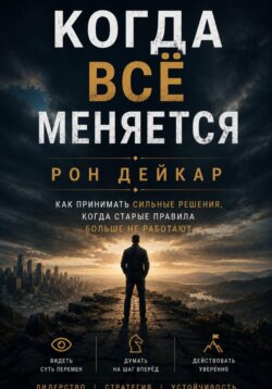 Когда всё меняется. Как принимать сильные решения, когда старые правила больше не работают
