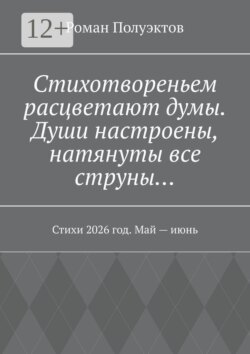 Стихотвореньем расцветают думы. Души настроены, натянуты все струны… Стихи 2026 год. Май — июнь