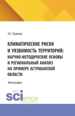 Климатические риски и уязвимость территорий: научно-методические основы и региональный анализ на примере Астраханской области. (Аспирантура, Бакалавриат, Магистратура). Монография.