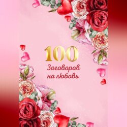 100 заговоров и ритуалов на привлечение любви. Хит сборник