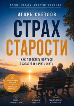 Страх старости. Как перестать бояться возраста и начать жить