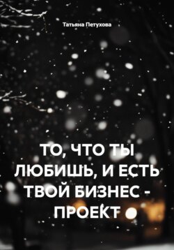 ТО, ЧТО ТЫ ЛЮБИШЬ, И ЕСТЬ ТВОЙ БИЗНЕС - ПРОЕКТ