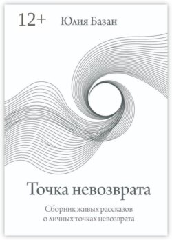 Точка невозврата. Сборник живых рассказов о личных точках невозврата
