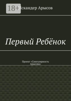 Первый Ребёнок. Проект «Сингулярность Арысова»