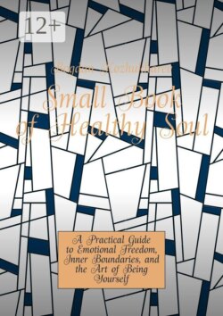 Small Book of Healthy Soul. A Practical Guide to Emotional Freedom, Inner Boundaries, and the Art of Being Yourself