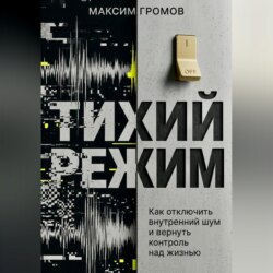 Тихий режим. Как отключить внутренний шум и вернуть контроль над жизнью