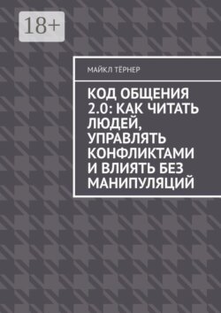 Код общения 2.0: Как читать людей, управлять конфликтами и влиять без манипуляций