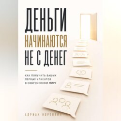 Деньги начинаются не с денег. Как получить ваших первых клиентов в современном мире